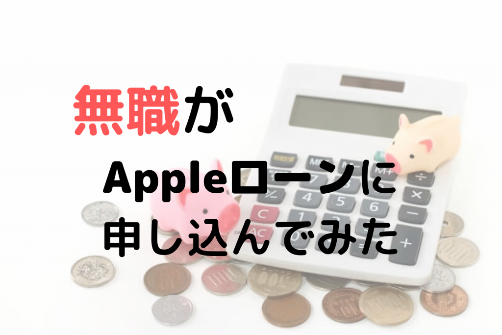 無職がappleローンの審査に申し込んでみた結果 うちガジェ