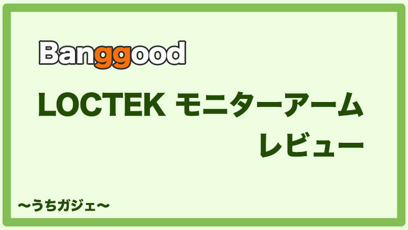 【Banggoodで購入】LOCTEK モニターアームが想像以上のクオリティーだった件【レビュー】