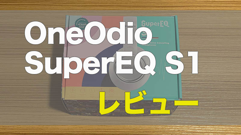 【OneOdio SuperEQ S1 レビュー】ノイキャンが強みのハイコスパヘッドホン